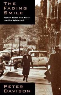 The Fading Smile - Poets in Boston, 1995-1960, from Robert Frost to Robert Lowell to Sylvia Plath