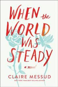 When the World Was Steady - A Novel