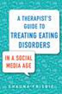 A Therapist's Guide to Treating Eating Disorders in a Social Media Age