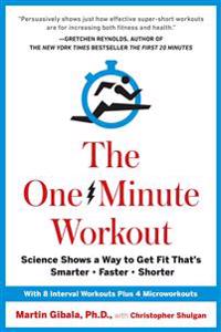 The One-Minute Workout: Science Shows a Way to Get Fit That's Smarter, Faster, Shorter