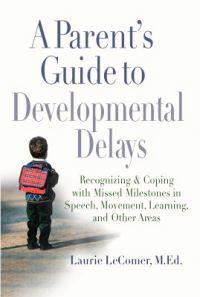 A Parent's Guide to Developmental Delays: Recognizing and Coping with Missed Milestones in Speech, Movement, Learning, Andother Areas