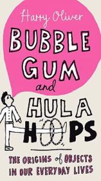 Bubble Gum and Hula Hoops: The Origins of Objects in Our Everyday Lives