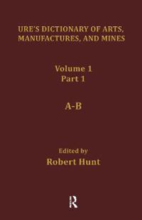 Ure's Dictionary of Arts, Manufactures and Mines