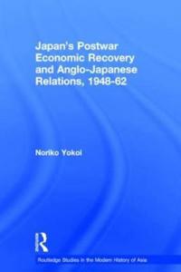 Bokomslag för "Japan's Postwar Economic Recovery and Anglo-Japanese Relations, 1948-1962"