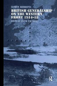 British Generalship on the Western Front 1914–1918