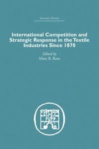Bokomslag for "International Competition and Strategic Response in the Textile Industries SInce 1870"