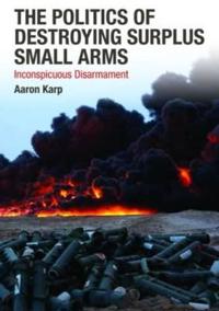 Bokomslag för "The Politics of Destroying Surplus Small Arms"