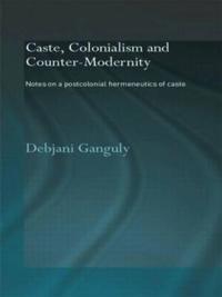 Caste, Colonialism and Counter-Modernity