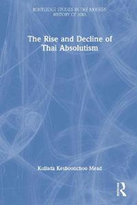 Bokomslag för "The Rise and Decline of Thai Absolutism"
