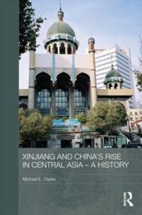 Bokomslag för "Xinjiang and China's Rise in Central Asia - A History"