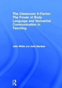 The Classroom X-Factor: The Power of Body Language and Non-verbal Communication in Teaching