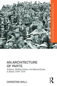 Bokomslag för "An Architecture of Parts: Architects, Building Workers and Industrialisation in Britain 1940 - 1970"