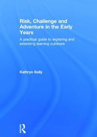 Risk, Challenge and Adventure in the Early Years