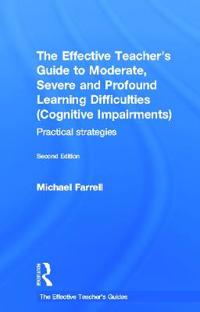 The Effective Teacher's Guide to Moderate, Severe and Profound Learning Difficulties (Cognitive Impairments)