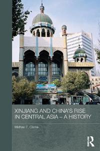 Bokomslag för "Xinjiang and China's Rise in Central Asia - A History"