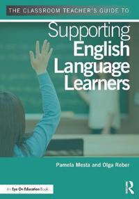 The Classroom Teacher's Guide to Supporting English Language Learners