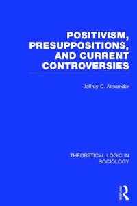 Bokomslag för "Positivism, Presupposition and Current Controversies (Theoretical Logic in Sociology)"