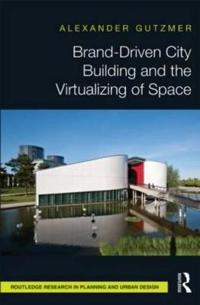 Brand-Driven City Building and the Virtualizing of Space
