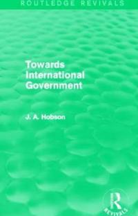 Bokomslag för "Towards International Government (Routledge Revivals)"