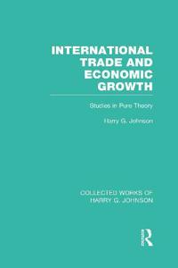 International Trade and Economic Growth (Collected Works of Harry Johnson)