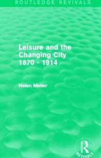 Bokomslag för "Leisure and the Changing City 1870 - 1914 (Routledge Revivals)"