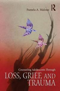 Counseling Adolescents Through Loss, Grief, and Trauma
