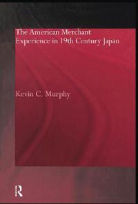 Bokomslag för "The American Merchant Experience in Nineteenth Century Japan"