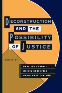 Deconstruction and the Possibility of Justice
