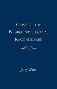 The Crisis of the Negro Intellectual Reconsidered