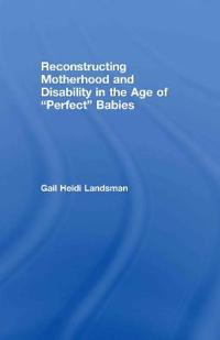 Bokomslag för "Reconstructing Motherhood and Disability in the Age of Perfect Babies"