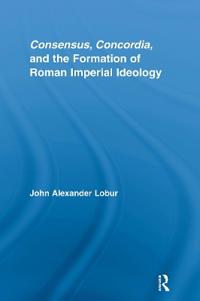 Bokomslag för "Consensus, Concordia and the Formation of Roman Imperial Ideology"