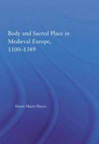 Bokomslag för "Body and Sacred Place in Medieval Europe, 1100-1389"