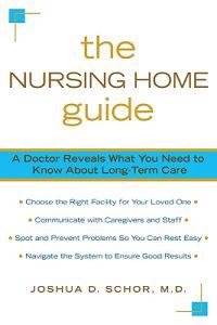 The Nursing Home Guide: A Doctor Reveals What You Need to Know about Long-Term Care