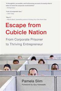 Escape From Cubicle Nation: From Corporate Prisoner to Thriving Entrepreneur