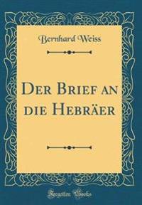 Der Brief an die Hebräer (Classic Reprint)
