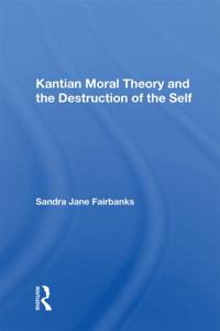 Kantian Moral Theory and the Destruction of the Self
