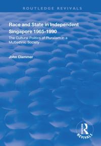 Race and State in Independent Singapore 1965-1990