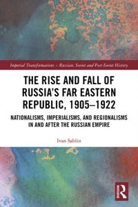 Rise and Fall of Russia's Far Eastern Republic, 1905-1922