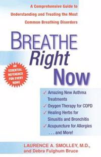 Breathe Right Now: A Comprehensive Guide to Understanding and Treating the Most Common Breathing Disorders