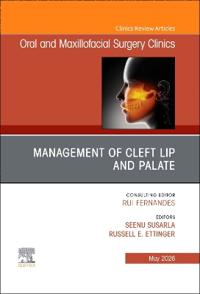Management of Cleft Lip and Palate, An Issue of Oral and Maxillofacial Surgery Clinics of North America