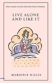 Live Alone and Like It: The Classic Guide for the Single Woman