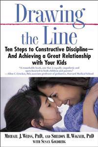 Drawing the Line: Ten Steps to Constructive Discipline--And Achieving a Great Relationship with Your Kids