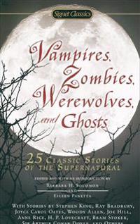 Vampires, Zombies, Werewolves and Ghosts: 25 Classic Stories of the Supernatural