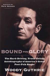 Bound for Glory: The Hard-Driving, Truth-Telling Autobiography of America's Great Poet-Folk Singer