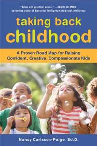 Taking Back Childhood: A Proven Roadmap for Raising Confident, Creative, Compassionate Kids