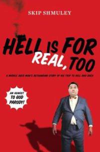 Hell Is for Real, Too: A Middle-Aged Accountant's Astounding Story of His Trip to Hell and Back