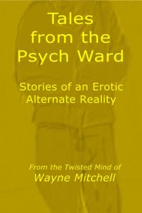 Tales from the Psych Ward: Stories of an Erotic Alternate Reality