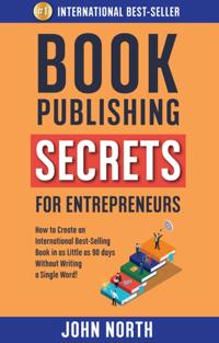 Book Publishing Secrets For Entrepreneurs: How to Create an International Best-Selling Book in as Little as 90 Days Without Writing a Single Word!