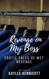 Revenge on My Boss: Erotic Tales of Wet Revenge