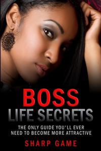 Boss Life Secrets: The Only Guide You'll Ever Need To Become Attractive